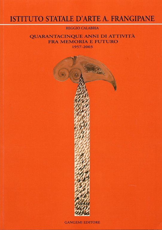 Istituto statale d'arte A. Frangipane Reggio Calabria. 1957-2003. Quarantacinque anni di attività fra memoria e futuro, Roma, Gangemi Editore, 2004