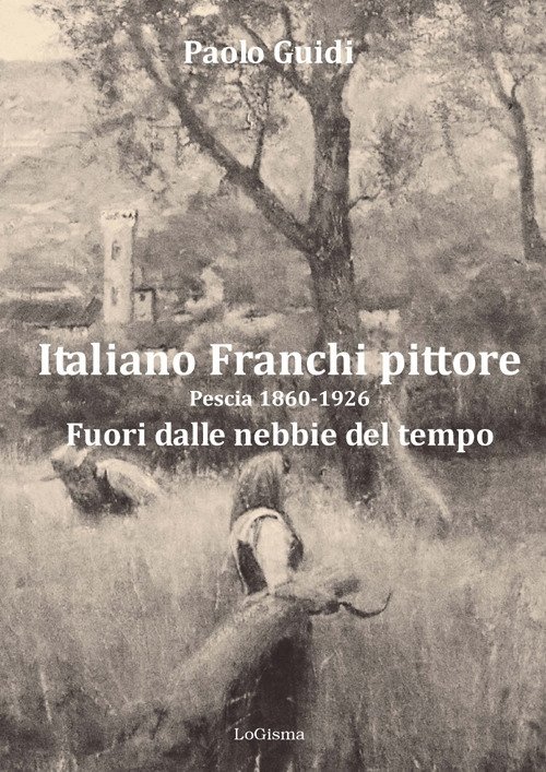 Italiano Franchi pittore. Pescia 1860-1926. Fuori dalle nebbie del tempo | Immagine principale