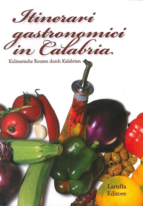 Itinerari Gastronimici in Calabria. Kulinarische Durch Kalabrien, Reggio Calabria, Laruffa Editore, 2008