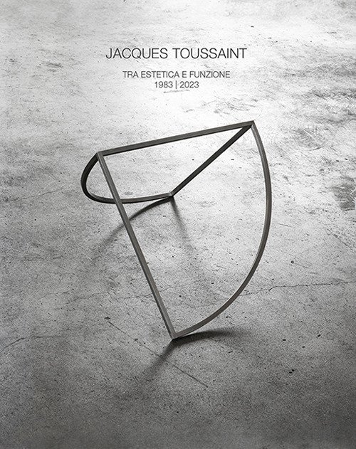 Jacques Toussaint Tra estetica e funzione 1983 | 2023