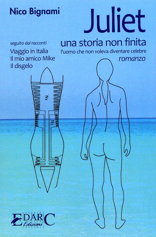 Juliet. Una storia non finita. L'uomo che non voleva diventare celebre. Romanzo. Seguito dai racconti Viaggio in Italia, Il mio amico Mike, Il disgelo, Bagno a Ripoli, Edarc Edizioni, 2008