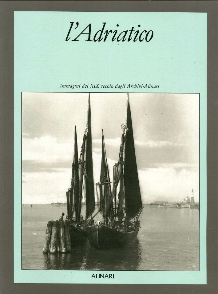 L'Adriatico. Immagini del XIX secolo dagli archivi Alinari, Firenze, Fratelli …