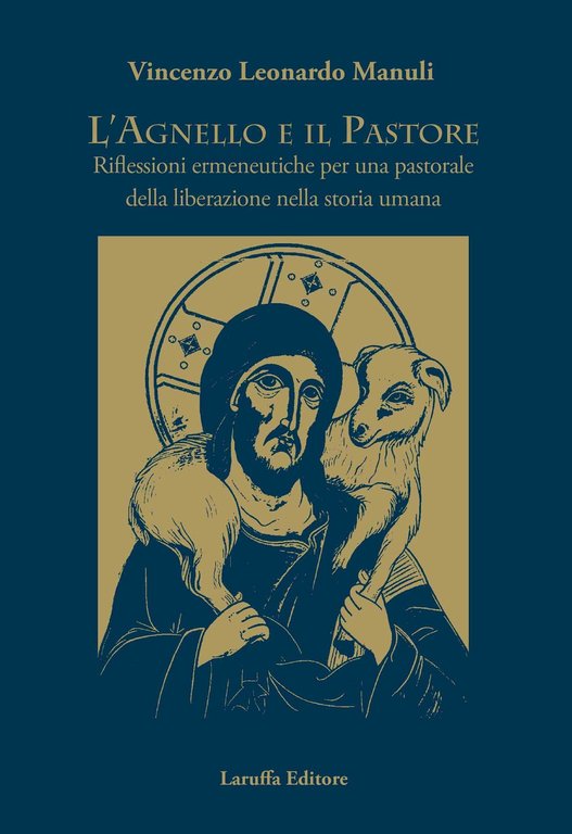 L'agnello e il pastore. Riflessioni ermeneutiche per una pastorale della liberazione nella storia umana, Reggio Calabria, Laruffa Editore, 2019