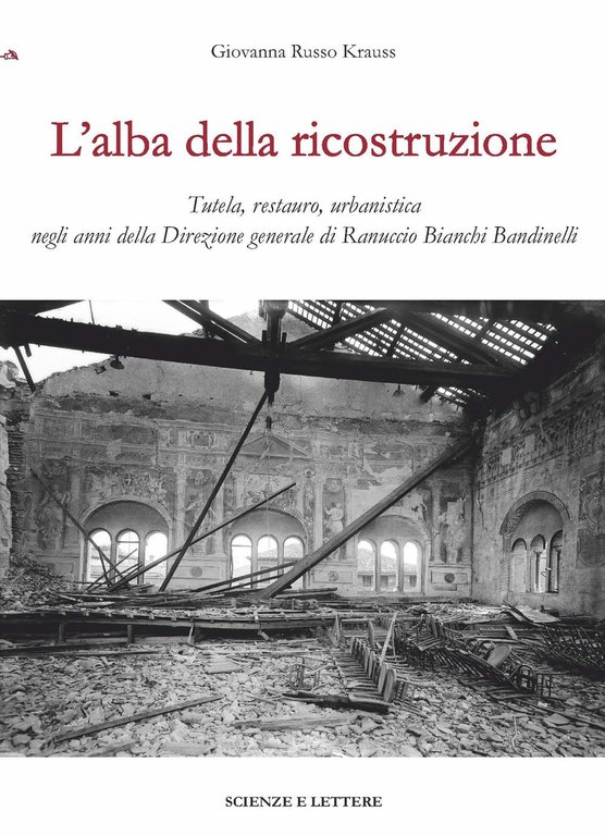 L'Alba della Ricostruzione Tutela ,restauro,urbanistica negli Anni della Direzione Generale di Rannuccio Bianchi Bandinelli
