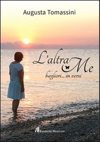 L'altra me. Bagliori... in versi, Poppi, Edizioni Helicon, 2014