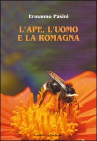 L'ape, l'uomo e la Romagna, Cesena, Società Editrice Il Ponte Vecchio, 2012