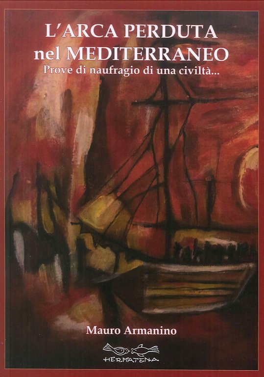L'Arca Perduta nel Mediterraneo. Prove di Naufragio di una Civiltà., Riola, Hermatena, 2019