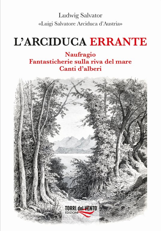 L'arciduca errante: Naufragio-Fantasticherie sulla riva del mare-Canti d'alberi, Palermo, Torri del Vento edizioni, 2021