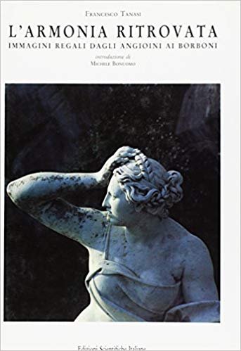 L'armonia ritrovata. Immagini regali dagli Angioini ai Borboni, Napoli, ESI …