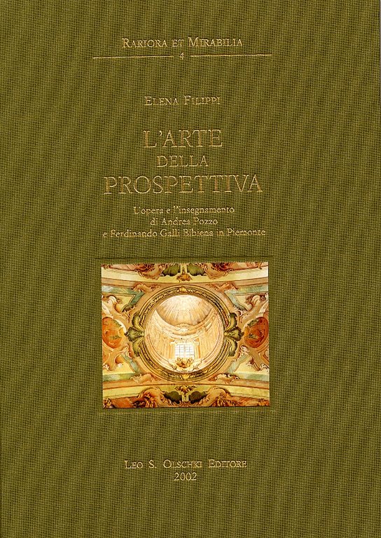 L'arte della prospettiva. L'opera e l'insegnamento di Andrea Pozzo e Ferdinando Galli Bibiena in Piemonte, Firenze, Casa Editrice Leo S. Olschki, 2002