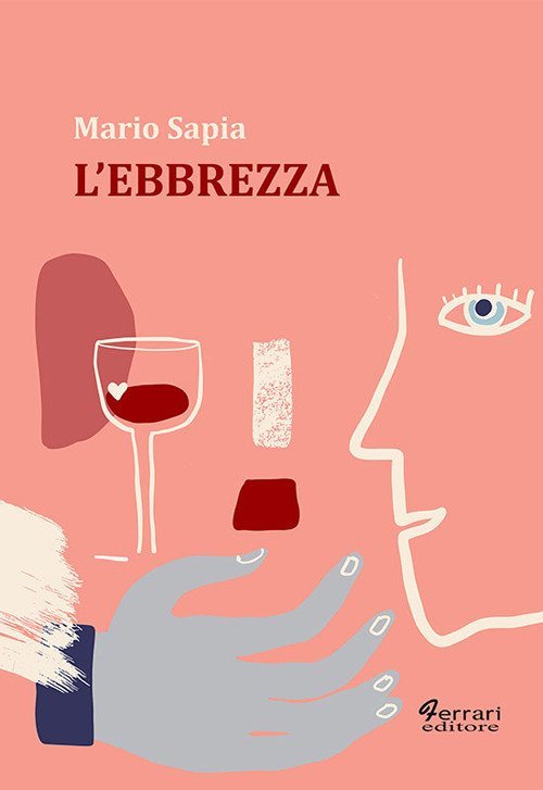 L'Ebbrezza, Rossano, Ferrari Editore, 2019