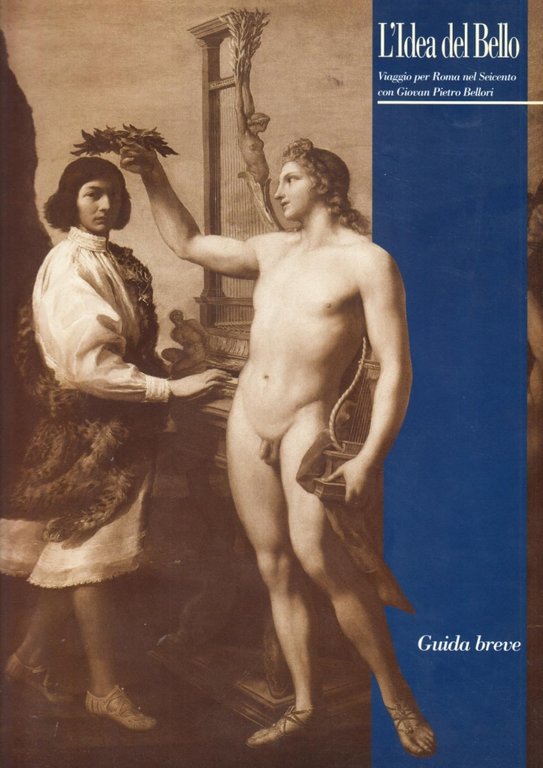 L'idea del bello. Viaggio per Roma nel Seicento con Giovan Pietro Bellori. Guida breve alla mostra, Roma, De Luca Editori d'arte, 2000
