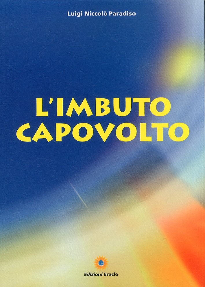 L'imbuto capovolto, Napoli, Edizioni Eracle, 2011 | Immagine principale