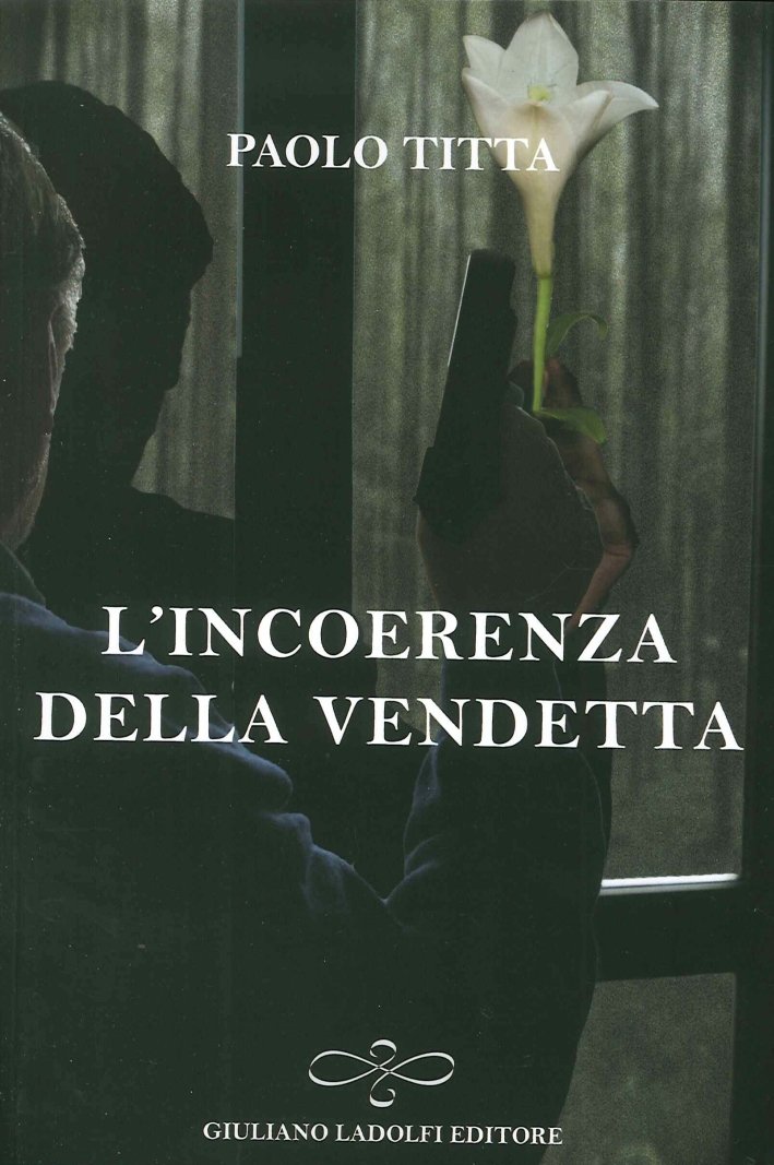 L'incoerenza della vendetta, Borgomanero, Giuliano Ladolfi Editore, 2015