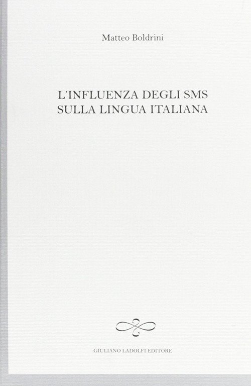 L'influenza degli SMS sulla lingua italiana, Borgomanero, Giuliano Ladolfi Editore, …