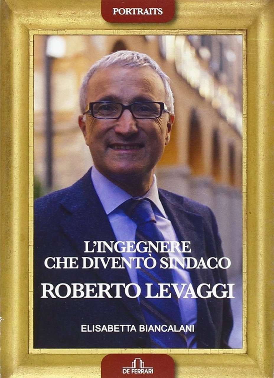 L'ingegnere che diventò sindaco. Roberto Levaggi, Genova, De Ferrari Editore, …