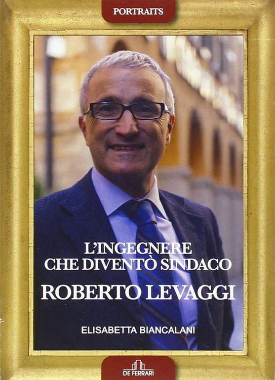 L'ingegnere che diventò sindaco. Roberto Levaggi, Genova, De Ferrari Editore, 2014