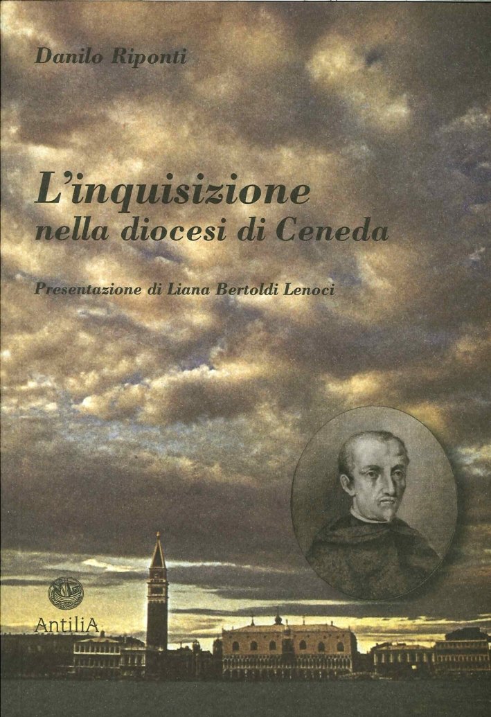 L'inquisizione nella diocesi di Ceneda, Treviso, Edizioni Antilia, 2014