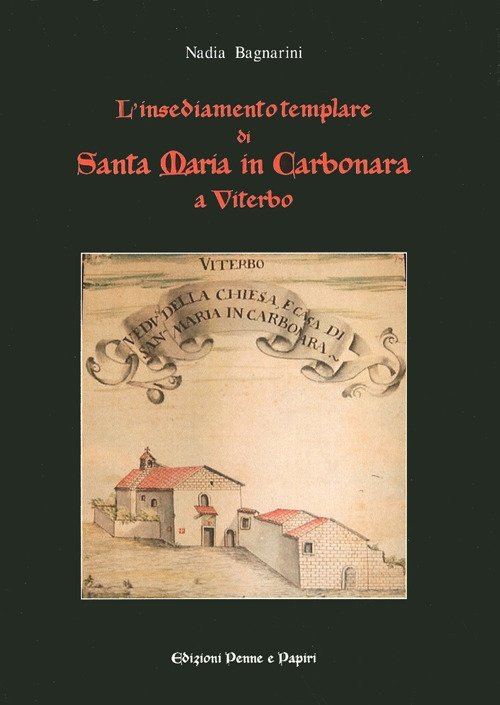 L'Insediamento Templare di Santa Maria in Carbonara di Viterbo. Dalla Facies Medievale alle Trasformazioni Moderne. Storia e Architettura