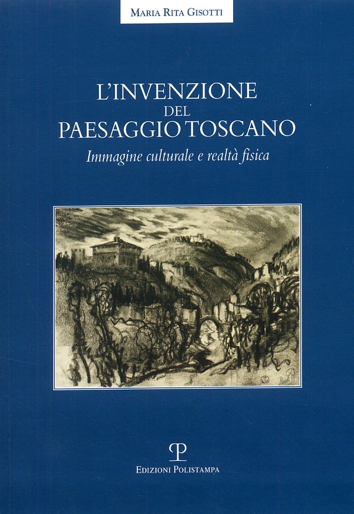 L'Invenzione del Paesaggio Toscano. Immagine Culturale e Realtà Fisica