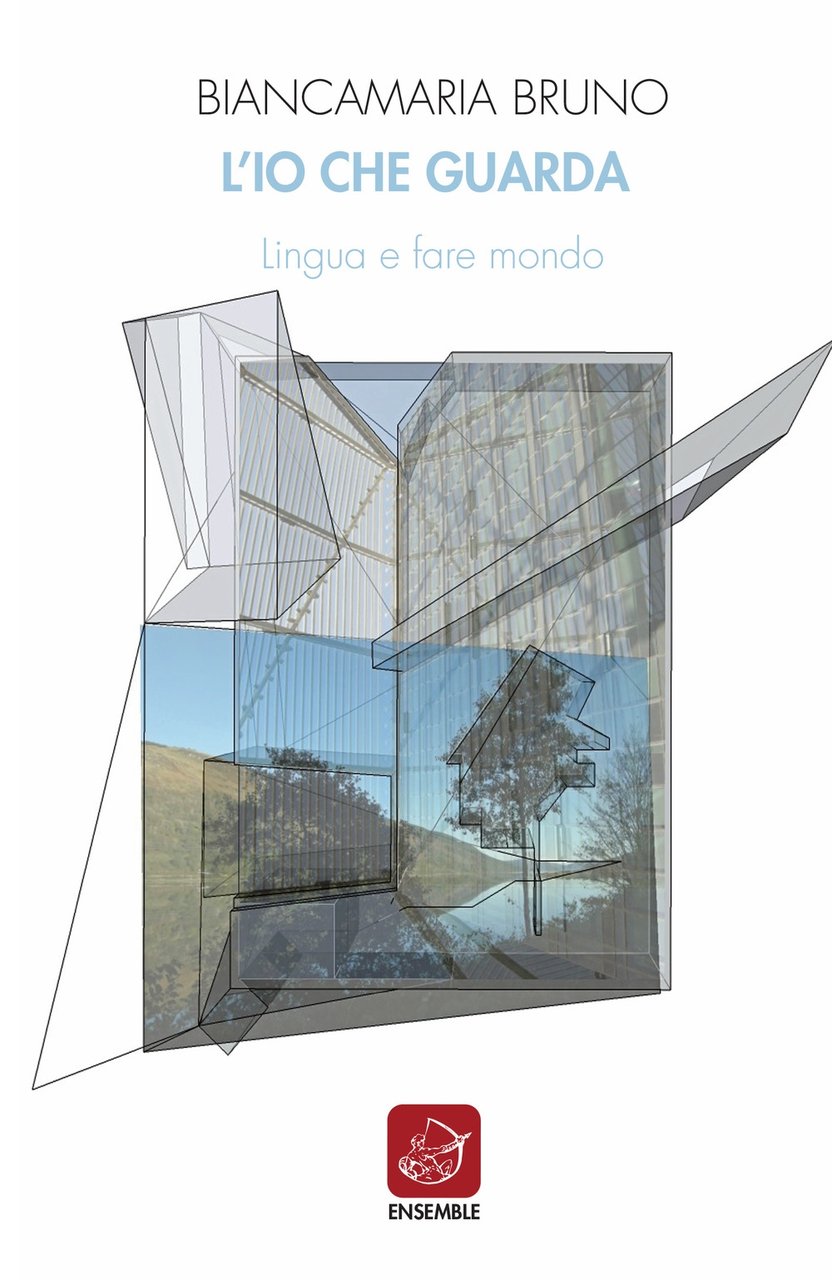L'io che guarda. Lingua e fare mondo, Roma, Edizioni Ensemble, …