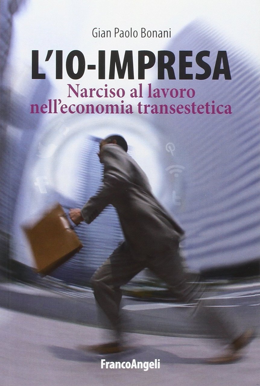 L'io-impresa. Narciso al lavoro nell'economia transestetica, Milano, Franco Angeli, 2015