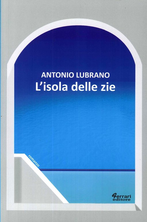 L'isola delle zie, Rossano, Ferrari Editore, 2013