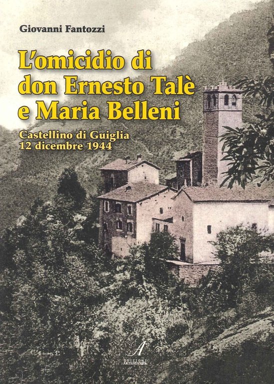 L'omicidio di don Ernesto Talè e Maria Belleni. Castellino di Guiglia 12 dicembre 1944