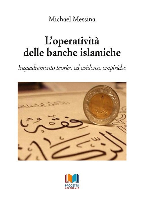 L'operatività delle banche islamiche. Inquadramento teorico ed evidenze empiriche, Palermo, Progetto Accademia, 2020