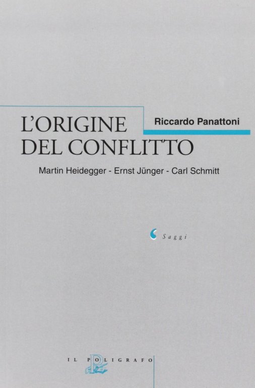 L'origine del conflitto. Martin Heidegger-Ernst Jünger-Carl Schmitt