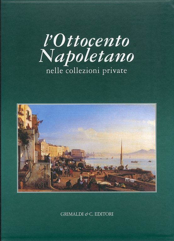 L'Ottocento Napoletano nelle collezioni private. Pitloo, Gigante, Morelli, De Gregorio, Rossano, Cammarano, Toma, Dalbono, Leto, De Nittis, Campriani, Michetti, Mancini, Migliaro, Napoli, Grimaldi & C.editori, 1999