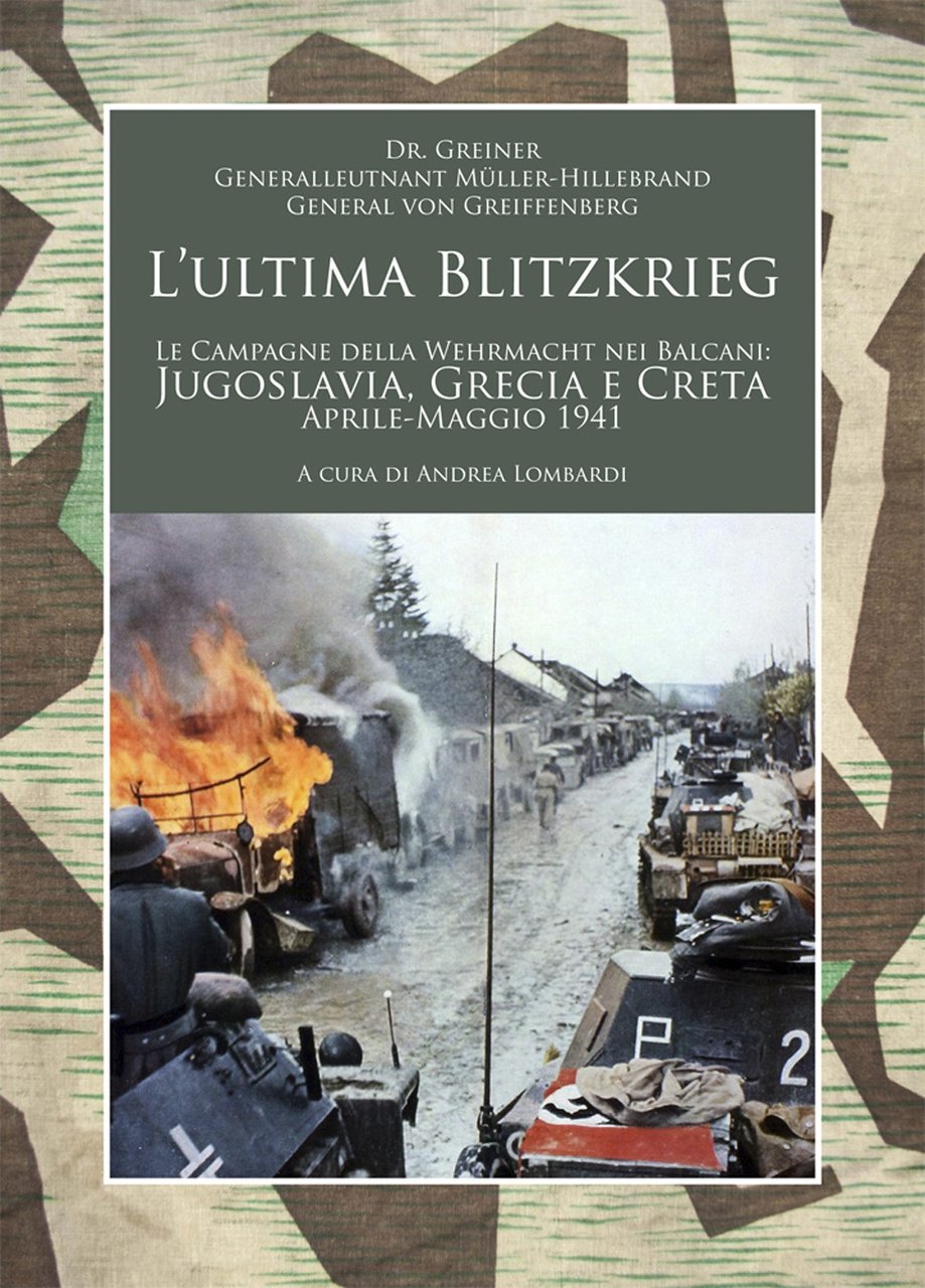 L'ultima Blitzkrieg. Le campagne della Wehrmacht nei Balcani: Jugoslavia, Grecia …