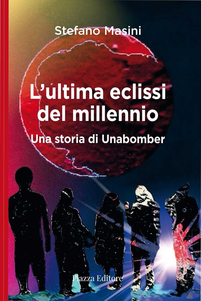 L'ultima eclissi del millennio. Una storia di unabomber