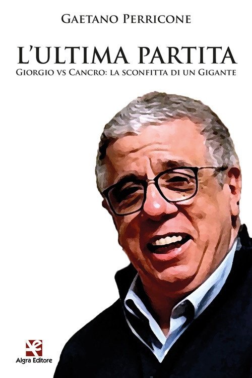 L'ultima partita. Giorgio vs Cancro: la sconfitta di un Gigante