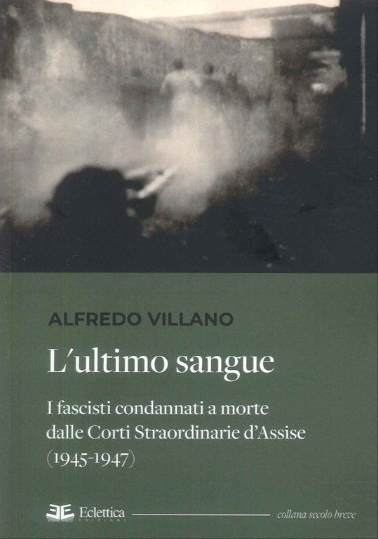 L'Ultimo Sangue. I Fascisti Condannati a Morte dalle Corti Straordinarie d'Assise (1945-1947)