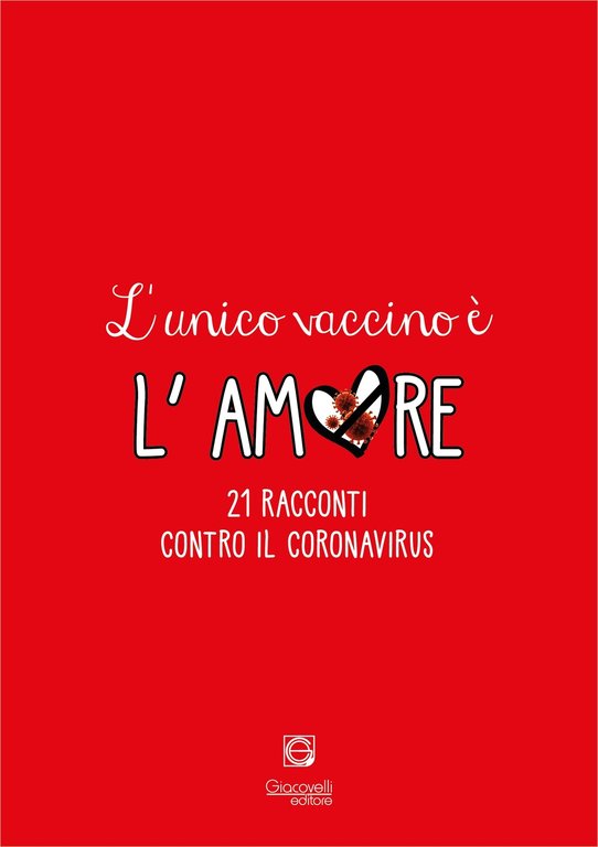 L'Unico Vaccino è l'Amore. 21 racconti contro il coronavirus