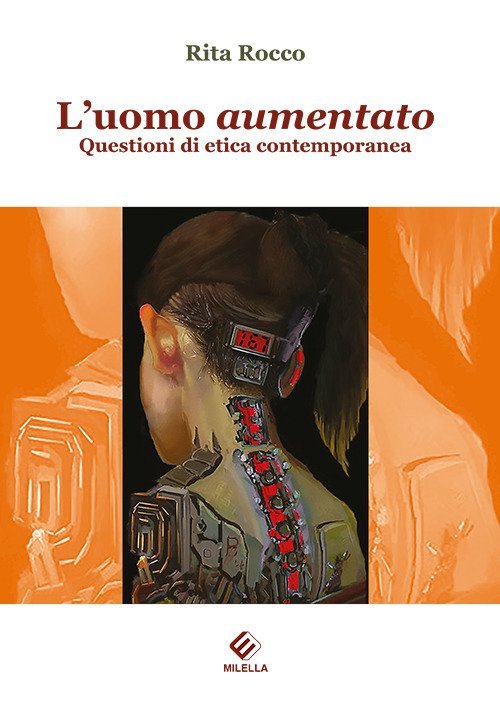 L'uomo aumentato. Questioni di etica contemporanea, Lecce, Edizioni Milella, 2017