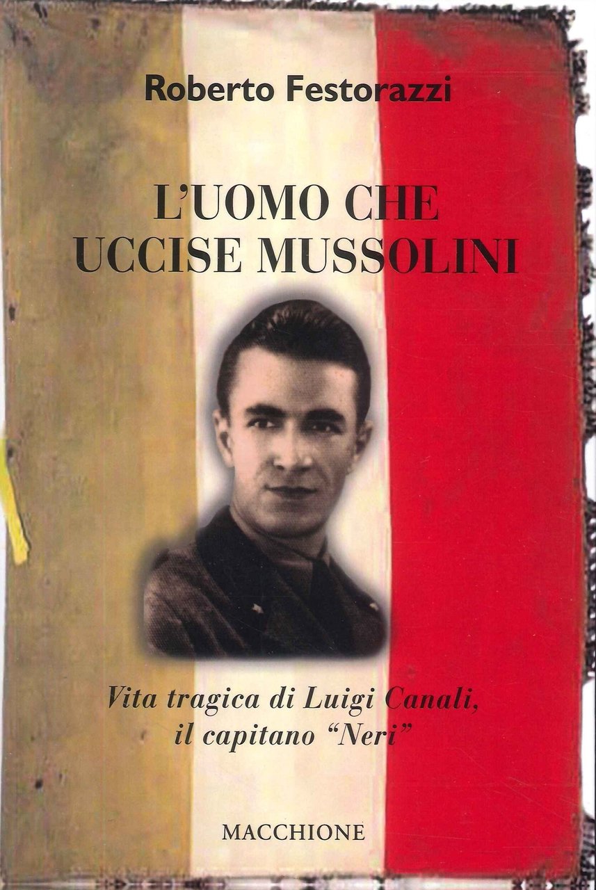 L'Uomo che uccise Mussolini. Vita tragica di Luigi Canali, il …