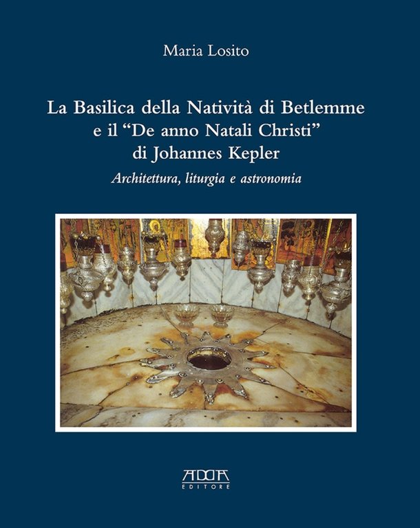 La Basilica della Natività di Betlemme e il "De Anno Natali Christi" di Johannes Kepler. Architettura, Liturgia e Astronomia