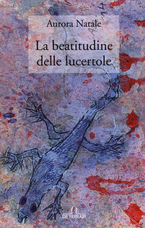 La Beatitudine delle Lucertole, Genova, De Ferrari Editore, 2016