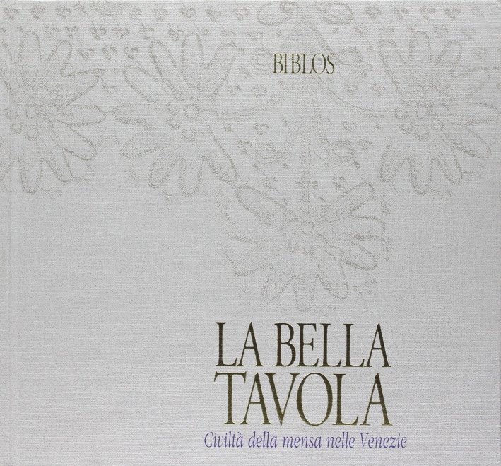 La bella tavola. Civiltà della mensa nelle Venezie, Cittadella, Biblos, 1997
