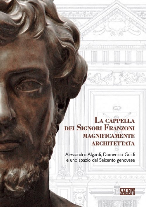 La Cappella dei Signori Franzoni Magnificamente Architettata. Alessandro Algardi, Domenico …