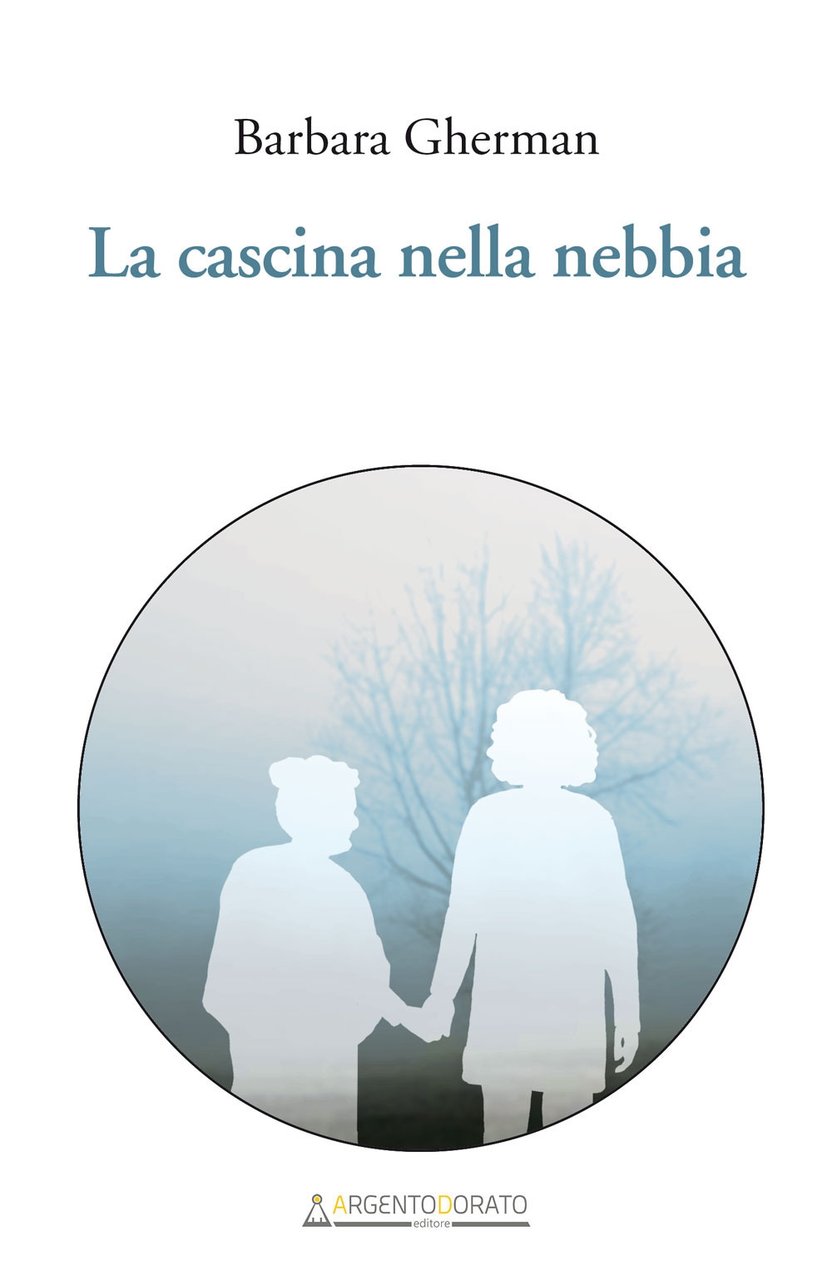 La cascina nella nebbia., Ferrara, Argentodorato Editore, 2019
