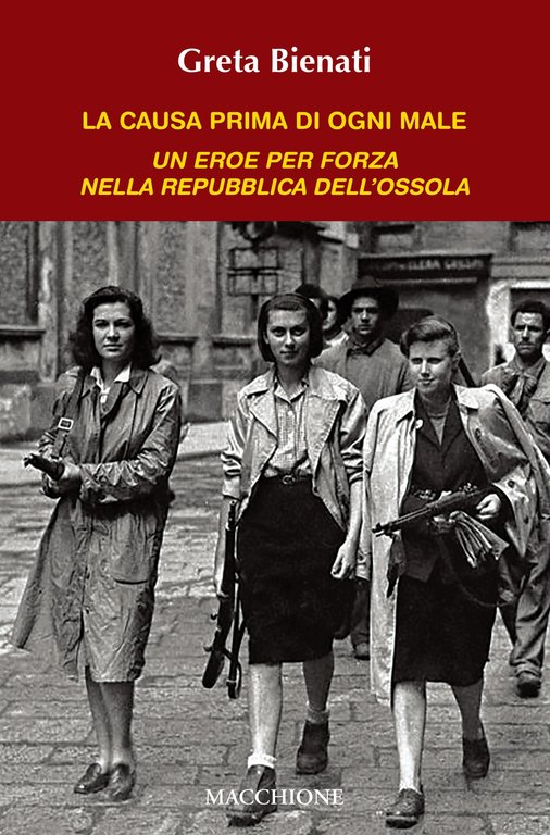 La causa di ogni male. Un eroe per forza nella Repubblica dell'Ossola, Varese, Macchione Editore, 2022