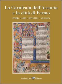 La cavalcata dell'Assunta e la città di Fermo. Storia, arte, …