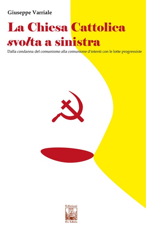 La chiesa cattolica svolta a sinistra Dalla condanna del comunismo alla comunione d'intenti con le lotte progressiste, Palermo, Ex Libris Edizioni, 2020