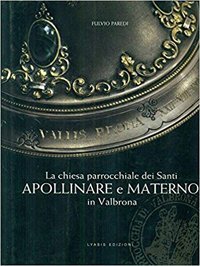 La chiesa parrocchiale dei Santi Apollinare e Materno in Valbrona., Bergamo, Lyasis Edizioni, 2011