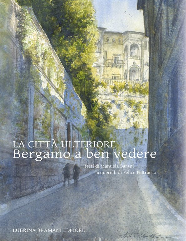 La Città Ulteriore. Bergamo a ben vedere