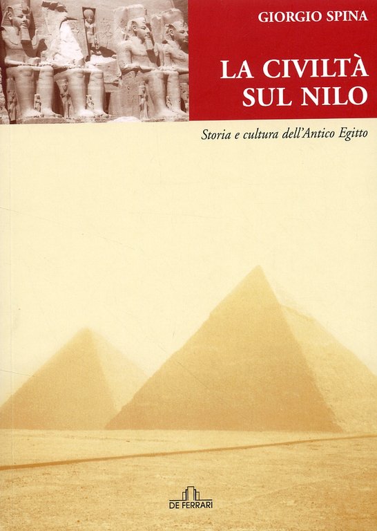 La civiltà sul Nilo. Storia e cultura dell'antico Egitto, Genova, De Ferrari Editore, 2008