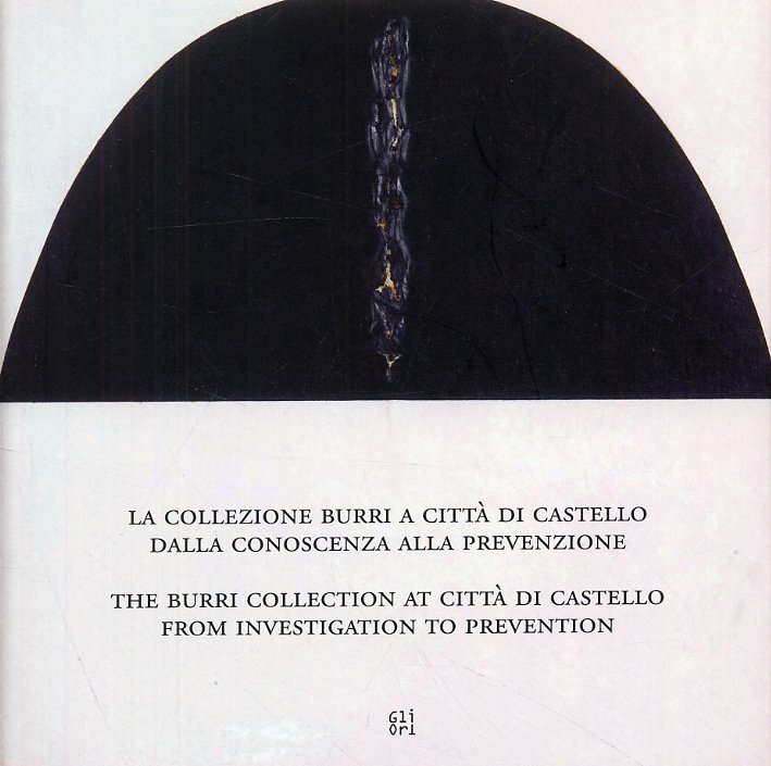 La Collezione Burri a Città di Castello. Dalla conoscenza alla prevenzione. The Burri Collection at Città di Castello. From investigation to Prevention, Pistoia, Gli Ori, 2009